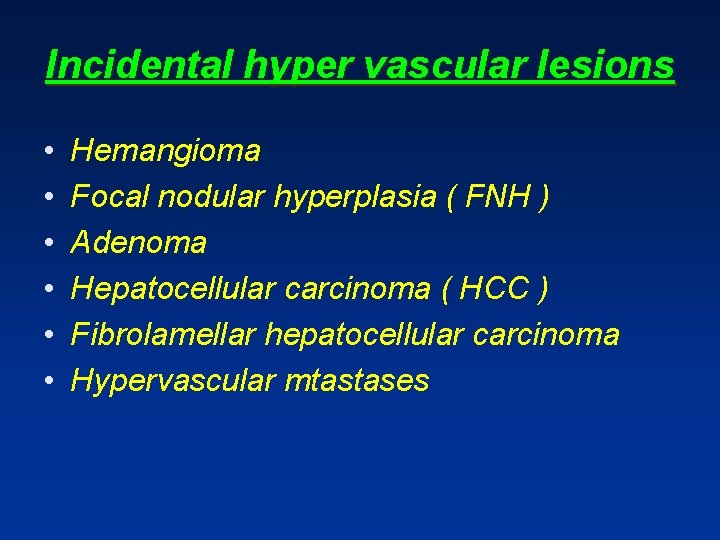 Incidental hyper vascular lesions • • • Hemangioma Focal nodular hyperplasia ( FNH ) Incidental hyper vascular lesions • • • Hemangioma Focal nodular hyperplasia ( FNH )