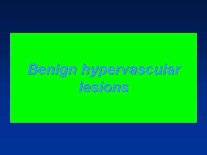 Benign hypervascular lesions Benign hypervascular lesions