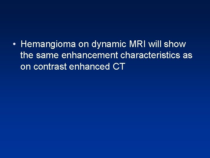 • Hemangioma on dynamic MRI will show the same enhancement characteristics as on • Hemangioma on dynamic MRI will show the same enhancement characteristics as on