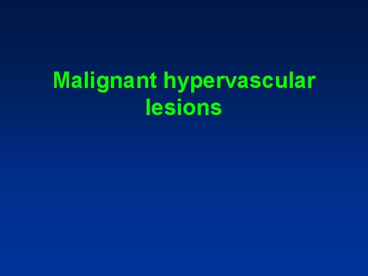 Malignant hypervascular lesions Malignant hypervascular lesions
