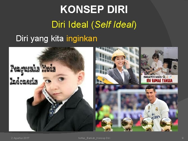 KONSEP DIRI Diri Ideal (Self Ideal) Diri yang kita inginkan 2 Agustus 2017 hc