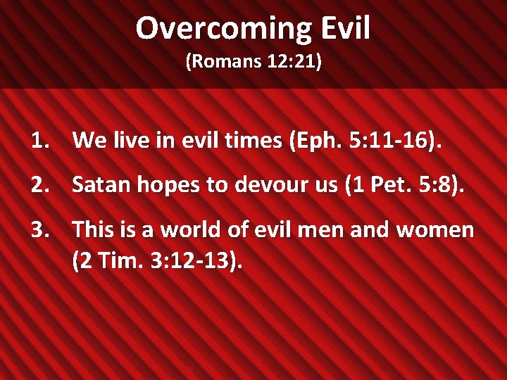 Overcoming Evil (Romans 12: 21) 1. We live in evil times (Eph. 5: 11