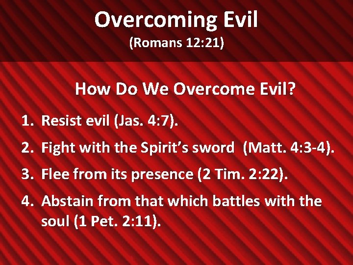 Overcoming Evil (Romans 12: 21) How Do We Overcome Evil? 1. Resist evil (Jas.