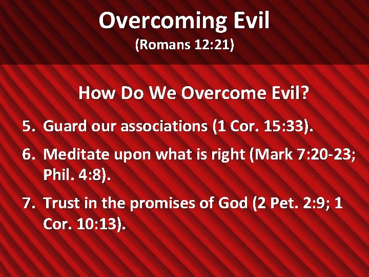 Overcoming Evil (Romans 12: 21) How Do We Overcome Evil? 5. Guard our associations