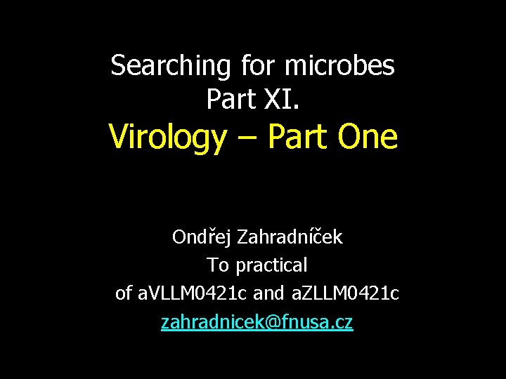 Searching for microbes Part XI. Virology – Part One Ondřej Zahradníček To practical of