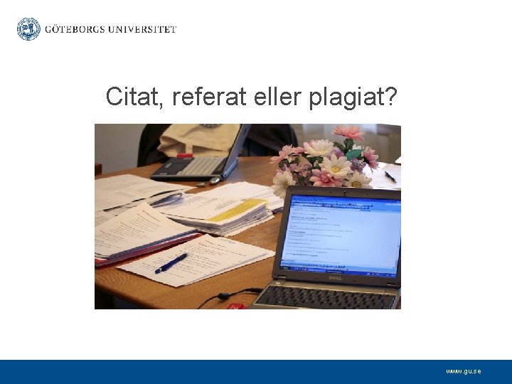 Citat, referat eller plagiat? www. gu. se 