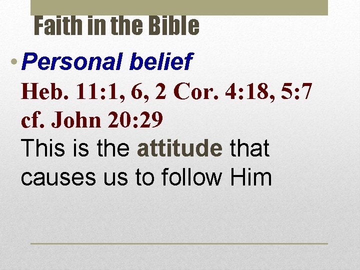 Faith in the Bible • Personal belief Heb. 11: 1, 6, 2 Cor. 4: