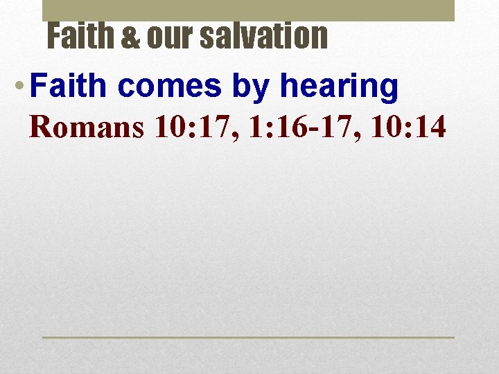 Faith & our salvation • Faith comes by hearing Romans 10: 17, 1: 16