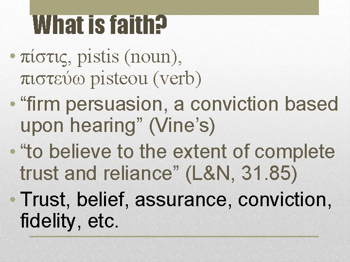 What is faith? • πίστις, pistis (noun), πιστεύω pisteou (verb) • “firm persuasion, a