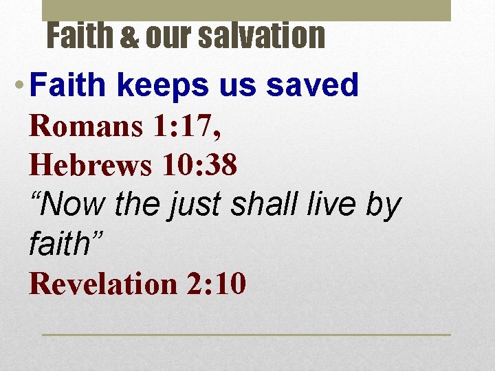 Faith & our salvation • Faith keeps us saved Romans 1: 17, Hebrews 10: