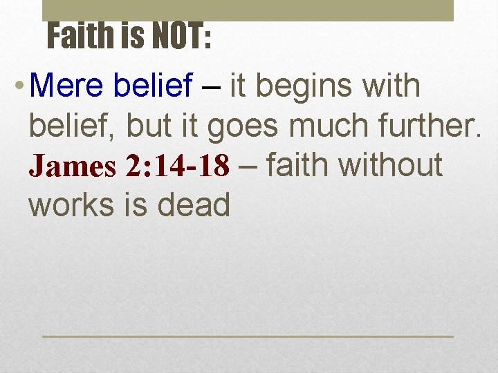 Faith is NOT: • Mere belief – it begins with belief, but it goes