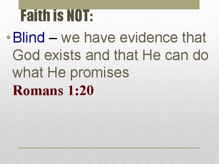 Faith is NOT: • Blind – we have evidence that God exists and that