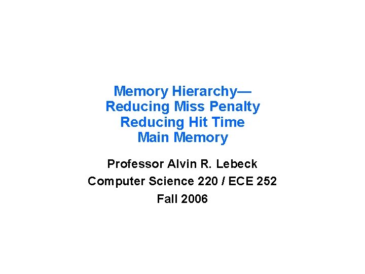 Memory Hierarchy— Reducing Miss Penalty Reducing Hit Time Main Memory Professor Alvin R. Lebeck