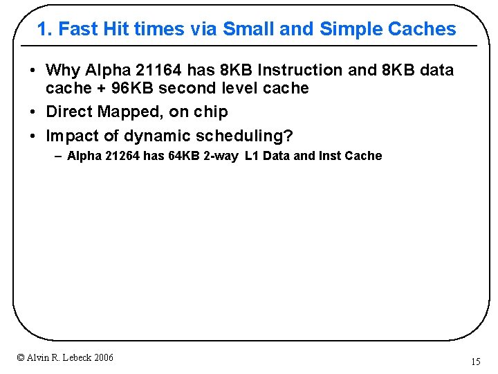 1. Fast Hit times via Small and Simple Caches • Why Alpha 21164 has