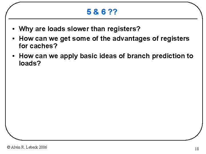 5 & 6 ? ? • Why are loads slower than registers? • How