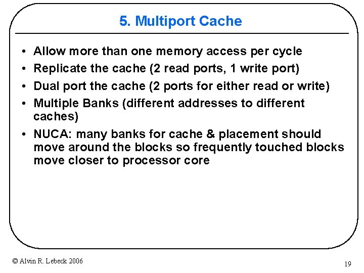 5. Multiport Cache • • Allow more than one memory access per cycle Replicate