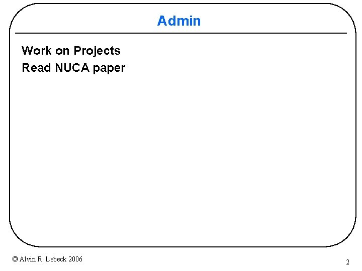 Admin Work on Projects Read NUCA paper © Alvin R. Lebeck 2006 2 