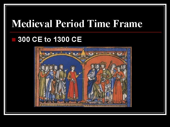 Medieval Period Time Frame n 300 CE to 1300 CE 