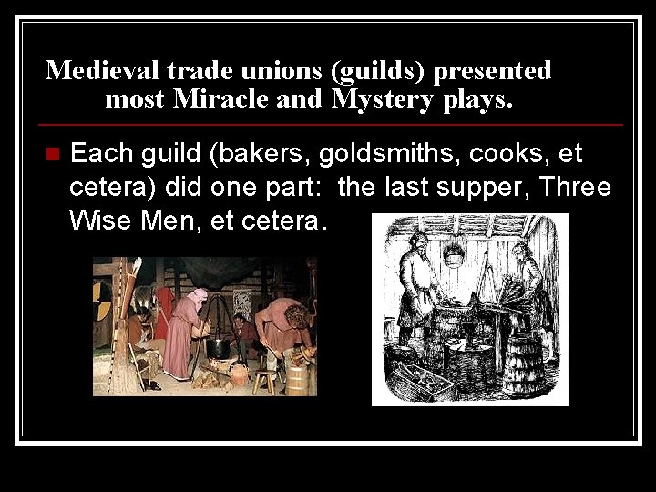 Medieval trade unions (guilds) presented most Miracle and Mystery plays. n Each guild (bakers,