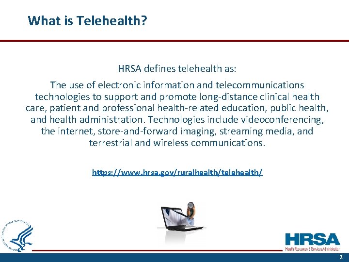 What is Telehealth? HRSA defines telehealth as: The use of electronic information and telecommunications