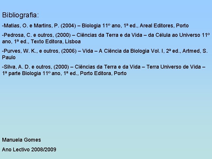 Bibliografia: -Matias, O. e Martins, P. (2004) – Biologia 11º ano, 1ª ed. ,