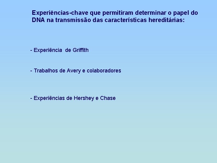 Experiências-chave que permitiram determinar o papel do DNA na transmissão das características hereditárias: -