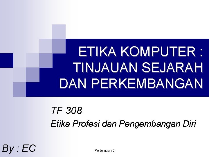 ETIKA KOMPUTER : TINJAUAN SEJARAH DAN PERKEMBANGAN TF 308 Etika Profesi dan Pengembangan Diri