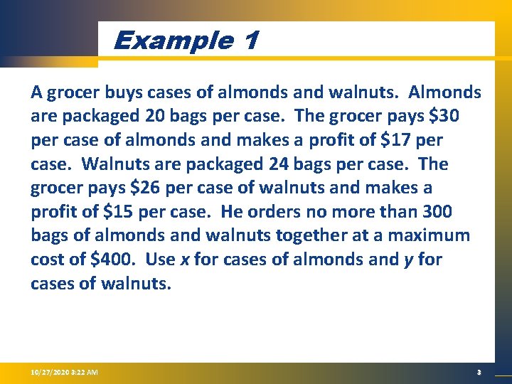 Example 1 A grocer buys cases of almonds and walnuts. Almonds are packaged 20