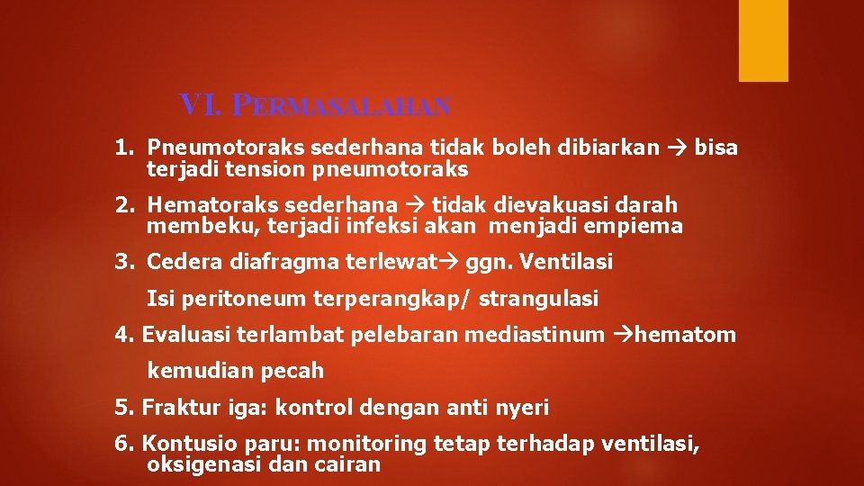 VI. PERMASALAHAN 1. Pneumotoraks sederhana tidak boleh dibiarkan bisa terjadi tension pneumotoraks 2. Hematoraks