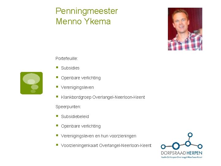 Penningmeester Menno Ykema Portefeuille: § Subsidies § Openbare verlichting § Verenigingsleven § Klankbordgroep Overlangel-Neerloon-Keent