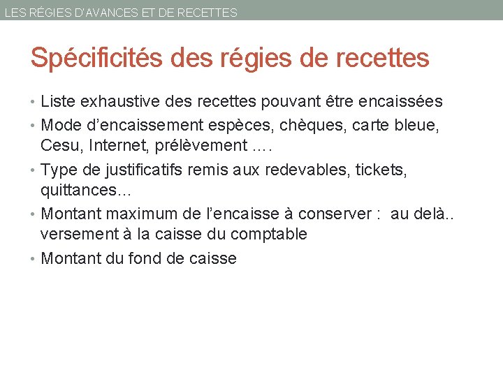 LES RÉGIES D’AVANCES ET DE RECETTES Spécificités des régies de recettes • Liste exhaustive