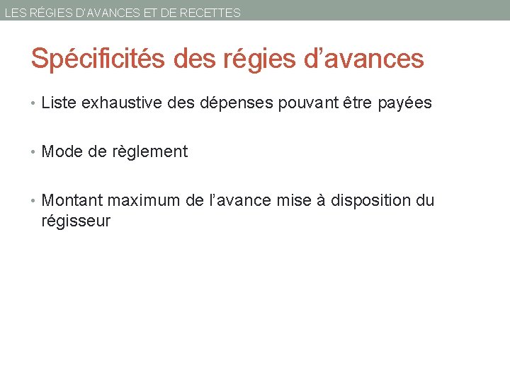 LES RÉGIES D’AVANCES ET DE RECETTES Spécificités des régies d’avances • Liste exhaustive des