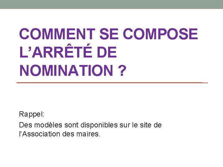 COMMENT SE COMPOSE L’ARRÊTÉ DE NOMINATION ? Rappel: Des modèles sont disponibles sur le