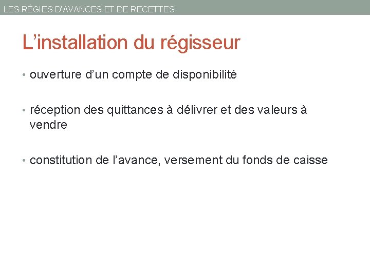 LES RÉGIES D’AVANCES ET DE RECETTES L’installation du régisseur • ouverture d’un compte de