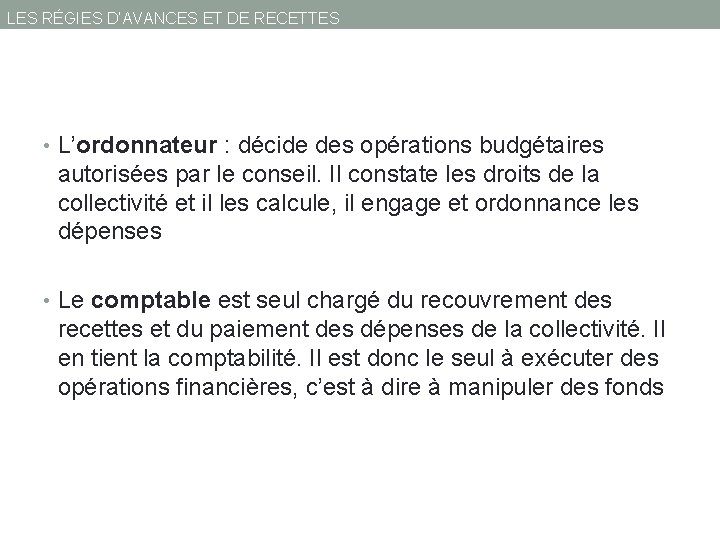 LES RÉGIES D’AVANCES ET DE RECETTES • L’ordonnateur : décide des opérations budgétaires autorisées