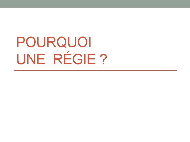 POURQUOI UNE RÉGIE ? 