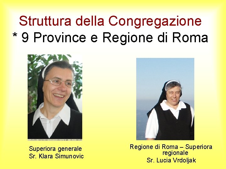 Struttura della Congregazione * 9 Province e Regione di Roma Superiora generale Sr. Klara Struttura della Congregazione * 9 Province e Regione di Roma Superiora generale Sr. Klara