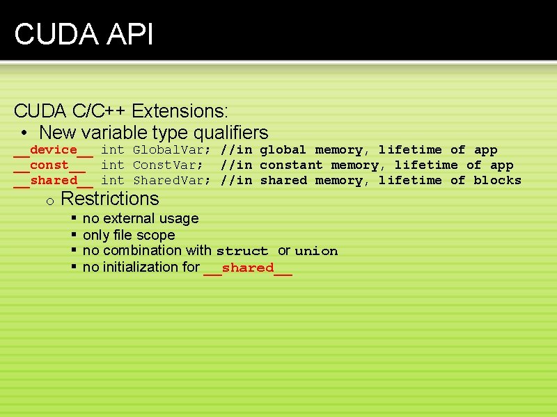 CUDA API CUDA C/C++ Extensions: • New variable type qualifiers __device__ int Global. Var;