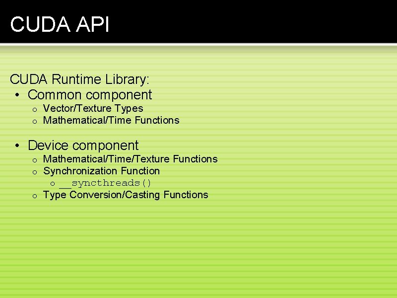 CUDA API CUDA Runtime Library: • Common component o o Vector/Texture Types Mathematical/Time Functions