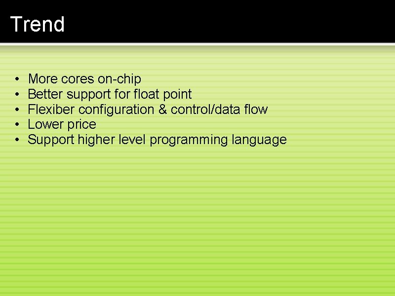 Trend • • • More cores on-chip Better support for float point Flexiber configuration