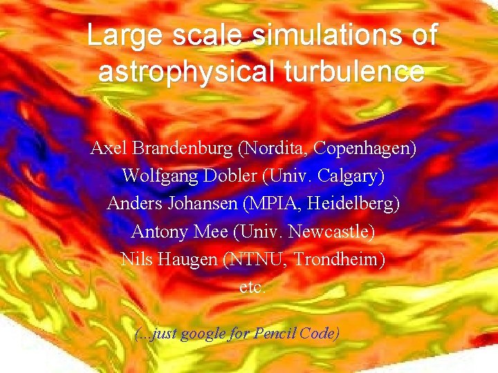 Large scale simulations of astrophysical turbulence Axel Brandenburg (Nordita, Copenhagen) Wolfgang Dobler (Univ. Calgary)