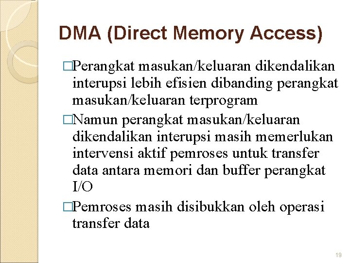 DMA (Direct Memory Access) �Perangkat masukan/keluaran dikendalikan interupsi lebih efisien dibanding perangkat masukan/keluaran terprogram