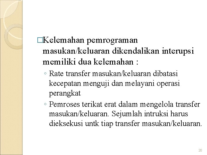 �Kelemahan pemrograman masukan/keluaran dikendalikan interupsi memiliki dua kelemahan : ◦ Rate transfer masukan/keluaran dibatasi