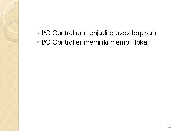 ◦ I/O Controller menjadi proses terpisah ◦ I/O Controller memiliki memori lokal 24 