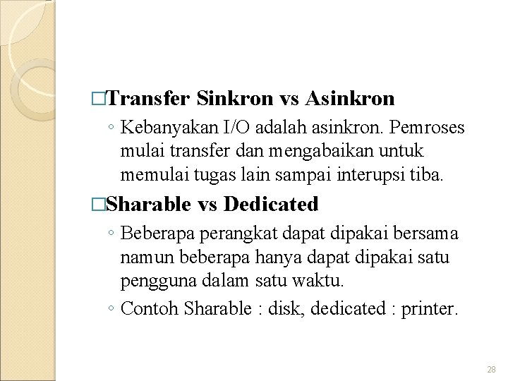 �Transfer Sinkron vs Asinkron ◦ Kebanyakan I/O adalah asinkron. Pemroses mulai transfer dan mengabaikan