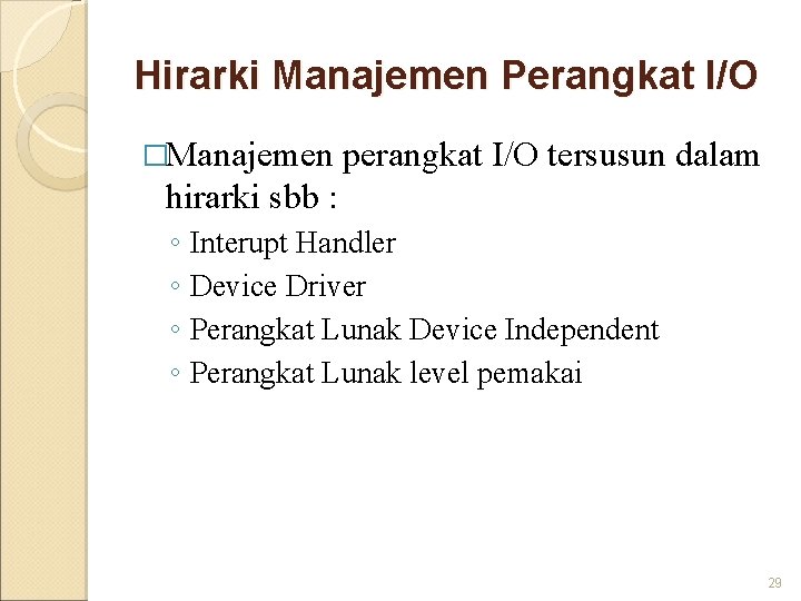 Hirarki Manajemen Perangkat I/O �Manajemen perangkat I/O tersusun dalam hirarki sbb : ◦ Interupt