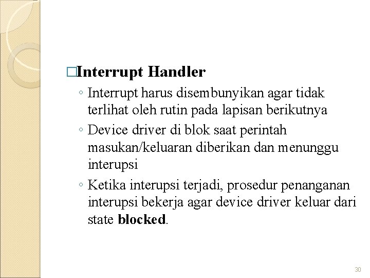 �Interrupt Handler ◦ Interrupt harus disembunyikan agar tidak terlihat oleh rutin pada lapisan berikutnya