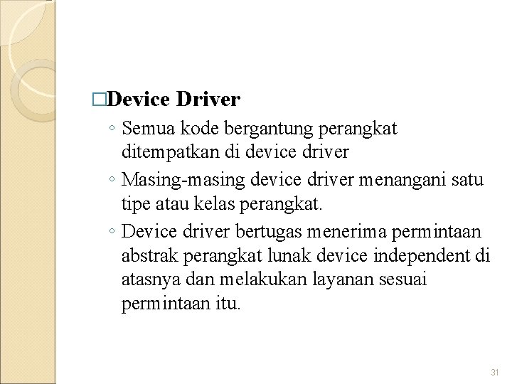 �Device Driver ◦ Semua kode bergantung perangkat ditempatkan di device driver ◦ Masing-masing device