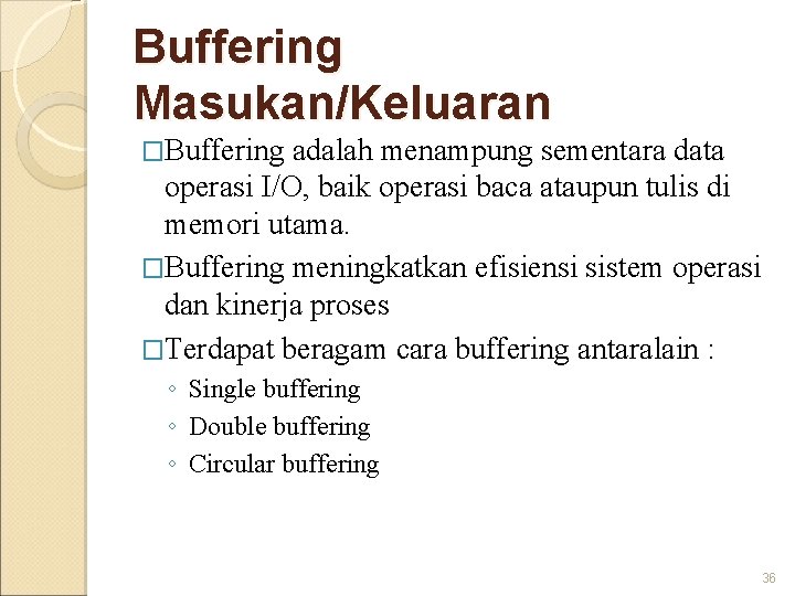 Buffering Masukan/Keluaran �Buffering adalah menampung sementara data operasi I/O, baik operasi baca ataupun tulis
