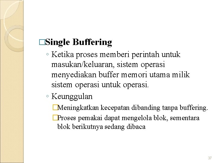 �Single Buffering ◦ Ketika proses memberi perintah untuk masukan/keluaran, sistem operasi menyediakan buffer memori